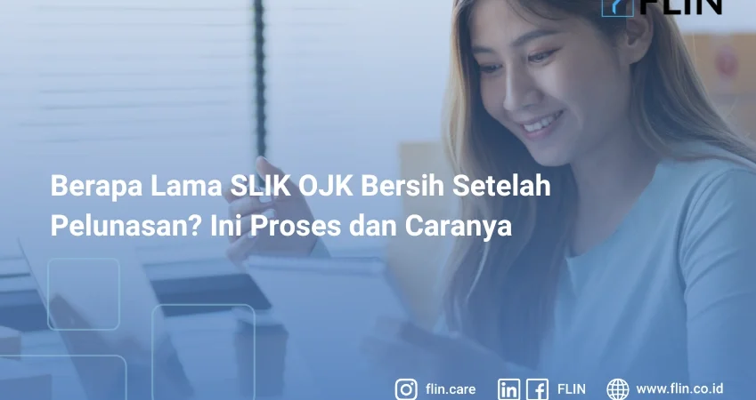 Berapa Lama SLIK OJK Bersih Setelah Pelunasan? Ini Proses dan Caranya