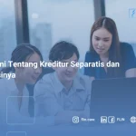 Pahami Tentang Kreditur Separatis dan Fungsinya