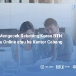 Cara Mengecek Rekening Koran BTN Secara Online atau ke Kantor Cabang
