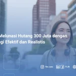 Cara Melunasi Hutang 300 Juta dengan Strategi Efektif dan Realistis