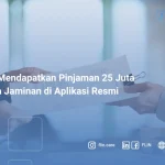 Cara Mendapatkan Pinjaman 25 Juta Tanpa Jaminan di Aplikasi ResmiCara Mendapatkan Pinjaman 25 Juta Tanpa Jaminan di Aplikasi Resmi