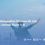 Cara Mendapatkan Pinjaman 50 Juta Tanpa Jaminan Resmi OJK