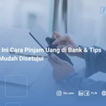 Catat, Ini Cara Pinjam Uang di Bank & Tips Agar Mudah Disetujui