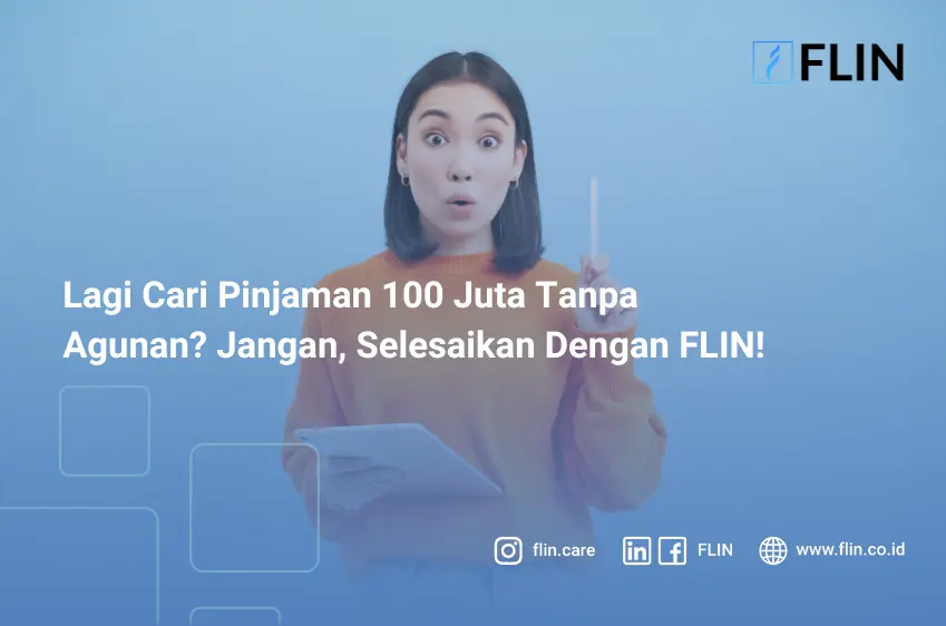 Lagi Cari Pinjaman 100 Juta Tanpa Agunan_ Jangan, Selesaikan Dengan FLIN! (1)