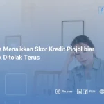 7 Cara Menaikkan Skor Kredit Pinjol biar Nggak Ditolak Terus