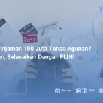 Cari Pinjaman 150 Juta Tanpa Agunan_ Jangan, Selesaikan Dengan FLIN!