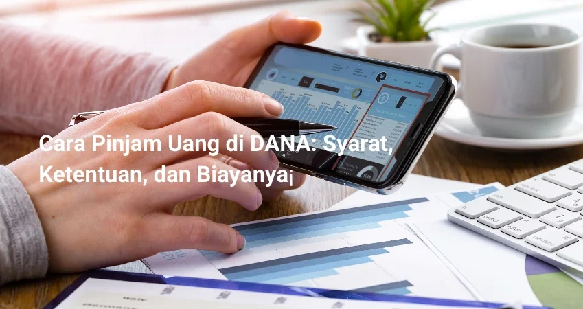 Cara Pinjam Uang di DANA Syarat, Ketentuan, dan Biayanya
