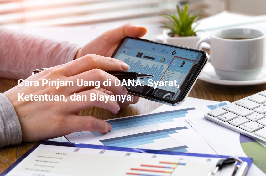 Cara Pinjam Uang di DANA Syarat, Ketentuan, dan Biayanya