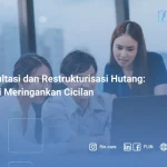 Konsultasi dan Restrukturisasi Hutang, Solusi Meringankan Cicilan