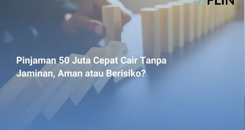 Pinjaman 50 Juta Tanpa Jaminan, Bisa Cair Cepat? Ini Faktanya