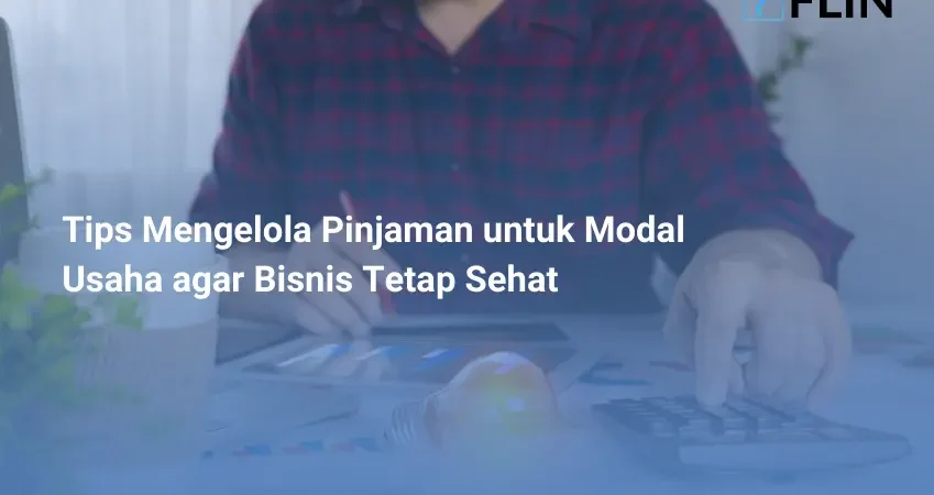 Tips Mengelola Pinjaman untuk Modal Usaha agar Bisnis Tetap Sehat