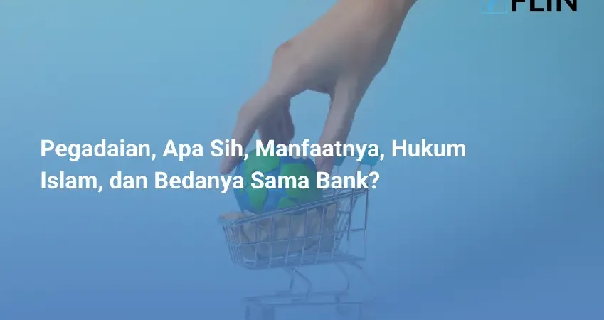 Pegadaian, Apa Sih, Manfaatnya, Hukum Islam, dan Bedanya Sama Bank_