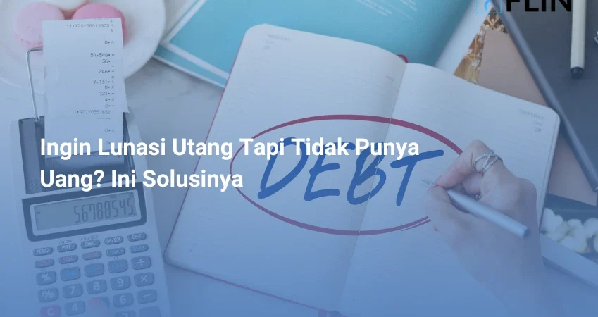 Ingin Lunasi Utang Tapi Tidak Punya Uang Ini Solusinya