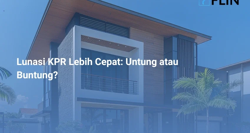 Lunasi KPR Lebih Cepat, Untung atau Buntung