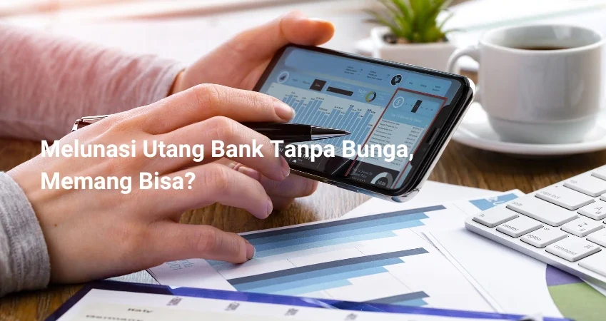 Melunasi Utang Bank Tanpa Bunga, Memang Bisa